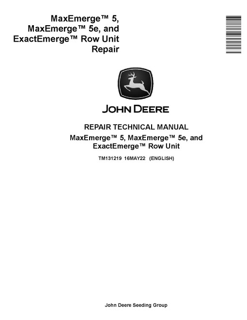 John Deere ExactEmerge™, MaxEmerge™ 5 and MaxEmerge™ 5e Row Units Repair Manual (TM131219) John Deere ExactEmerge™, MaxEmerge™ 5 and MaxEmerge™ 5e Row Units Repair Manual (TM131219)