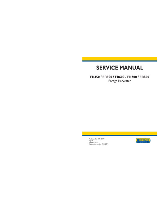 New Holland FR450, FR500, FR600, FR700 and FR850 Self-Propelled Forage Harvesters Service Manual (47812470) New Holland FR450, FR500, FR600, FR700 and FR850 Self-Propelled Forage Harvesters Service Manual (47812470)