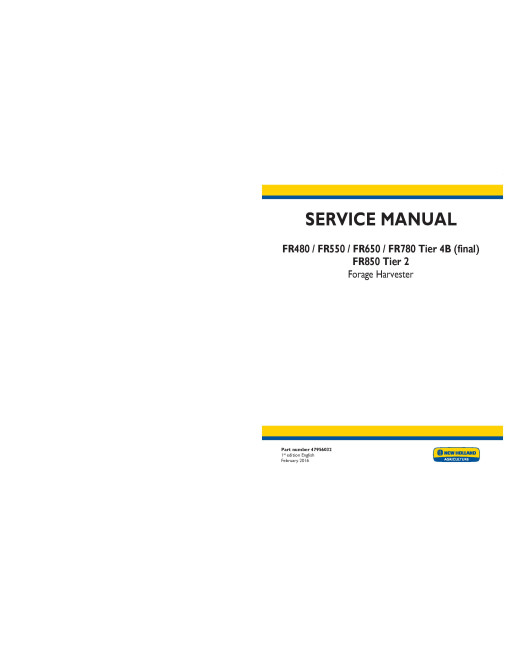 New Holland FR480, FR550, FR650, FR780 Tier 4B Final and FR850 Tier 2 Self-Propelled Forage Harvesters (North America) Service Manual (47956032)